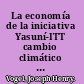 La economía de la iniciativa Yasuní-ITT cambio climático como si importara la termodinámica /