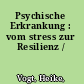 Psychische Erkrankung : vom stress zur Resilienz /