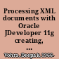 Processing XML documents with Oracle JDeveloper 11g creating, validating, and transforming XML documents with Oracle's IDE /