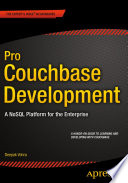 Pro Couchbase development : a NoSQL platform for the enterprise /