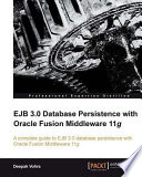 EJB 3.0 database persistence with Oracle Fusion Middleware 11g a complete guide to building EJB 3.0 database persistent applications with Oracle Fusion Middleware 11g tools /