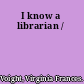 I know a librarian /