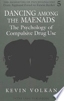 Dancing among the maenads : the psychology of compulsive drug use /