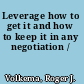 Leverage how to get it and how to keep it in any negotiation /