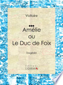 Amelie ou le Duc de Foix : Tragedie /