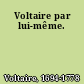 Voltaire par lui-même.