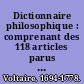 Dictionnaire philosophique : comprenant des 118 articles parus sous ce titre du vivant de Voltaire avec leurs suppléments parus dans les Questions sur l'Encyclopédie /