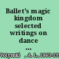 Ballet's magic kingdom selected writings on dance in Russia, 1911-1925 /
