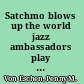 Satchmo blows up the world jazz ambassadors play the Cold War /