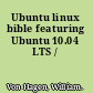 Ubuntu linux bible featuring Ubuntu 10.04 LTS /