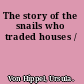 The story of the snails who traded houses /