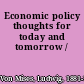 Economic policy thoughts for today and tomorrow /