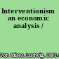 Interventionism an economic analysis /