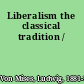 Liberalism the classical tradition /