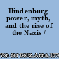 Hindenburg power, myth, and the rise of the Nazis /