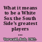 What it means to be a White Sox the South Side's greatest players talk about Sox baseball /