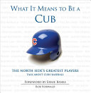 What it means to be a Cub the north side's greatest players talk about Cubs baseball /