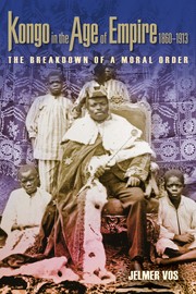 Kongo in the Age of Empire, 1860-1913 : The Breakdown of a Moral Order /