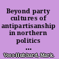 Beyond party cultures of antipartisanship in northern politics before the Civil War /