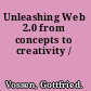 Unleashing Web 2.0 from concepts to creativity /