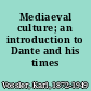 Mediaeval culture; an introduction to Dante and his times