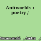 Antiworlds : poetry /