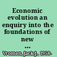 Economic evolution an enquiry into the foundations of new institutional economics /