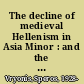 The decline of medieval Hellenism in Asia Minor : and the process of Islamization from the eleventh through the fifteenth century /