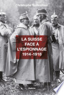 La Suisse face à l'espionnage, 1914-1918 /