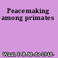 Peacemaking among primates