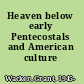 Heaven below early Pentecostals and American culture /