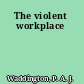 The violent workplace