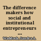 The difference makers how social and institutional entrepreneurs created the corporate responsibility movement /