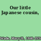 Our little Japanese cousin,