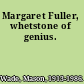 Margaret Fuller, whetstone of genius.