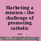 Marketing a mission : the challenge of promoting catholic health care in the United States /