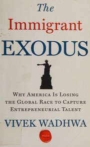 The immigrant exodus : why America is losing the global race to capture entrepreneurial talent /