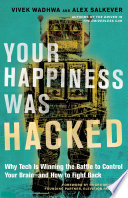 Your happiness was hacked : why tech is winning the battle to control your brain--and how to fight back /