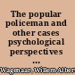 The popular policeman and other cases psychological perspectives on legal evidence /