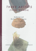 Three artists (three women) : modernism and the art of Hesse, Krasner, and O'Keeffe /