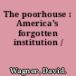 The poorhouse : America's forgotten institution /