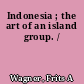 Indonesia ; the art of an island group. /