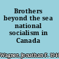 Brothers beyond the sea national socialism in Canada /