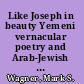 Like Joseph in beauty Yemeni vernacular poetry and Arab-Jewish symbiosis /