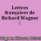 Lettres françaises de Richard Wagner /