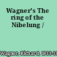 Wagner's The ring of the Nibelung /