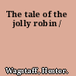 The tale of the jolly robin /
