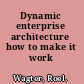 Dynamic enterprise architecture how to make it work /