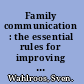 Family communication : the essential rules for improving communication and making your relationships more loving, supportive, and enriching /