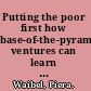 Putting the poor first how base-of-the-pyramid ventures can learn from development approaches /